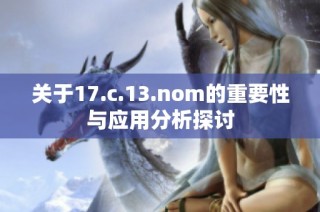 关于17.c.13.nom的重要性与应用分析探讨