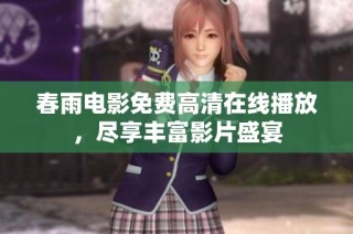 春雨电影免费高清在线播放，尽享丰富影片盛宴