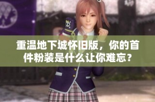 重温地下城怀旧版，你的首件粉装是什么让你难忘？