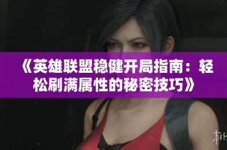 《英雄联盟稳健开局指南：轻松刷满属性的秘密技巧》