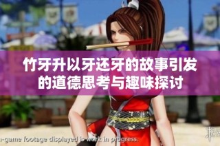 竹牙升以牙还牙的故事引发的道德思考与趣味探讨