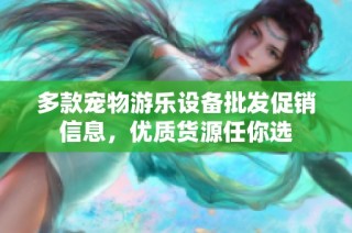 多款宠物游乐设备批发促销信息，优质货源任你选