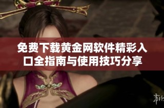 免费下载黄金网软件精彩入口全指南与使用技巧分享