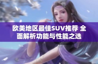 欧美地区最佳SUV推荐 全面解析功能与性能之选