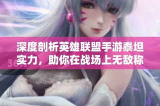 深度剖析英雄联盟手游泰坦实力，助你在战场上无敌称霸之路