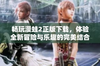 畅玩漫蛙2正版下载，体验全新冒险与乐趣的完美结合