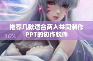 推荐几款适合两人共同制作PPT的协作软件