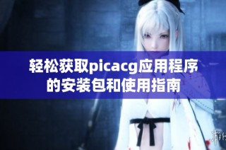 轻松获取picacg应用程序的安装包和使用指南