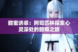 甜蜜诱惑：阿司匹林探索心灵深处的甜瘾之旅