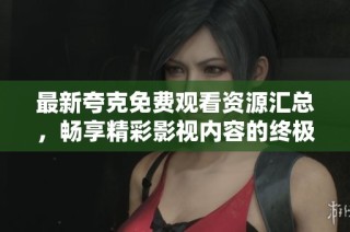 最新夸克免费观看资源汇总，畅享精彩影视内容的终极指南