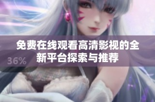 免费在线观看高清影视的全新平台探索与推荐