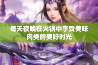 每天夜晚在火锅中享受美味肉类的美好时光