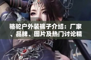 骆驼户外装裤子介绍：厂家、品牌、图片及热门讨论精选