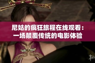 尼姑的疯狂旅程在线观看：一场颠覆传统的电影体验