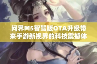 问界M5智驾版OTA升级带来手游新视界的科技震撼体验
