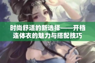 时尚舒适的新选择——开档连体衣的魅力与搭配技巧