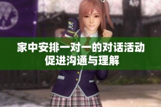 家中安排一对一的对话活动 促进沟通与理解
