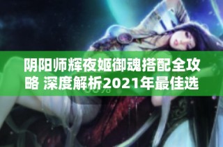 阴阳师辉夜姬御魂搭配全攻略 深度解析2021年最佳选择