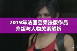 2019年法国空乘法版作品介绍与人物关系解析