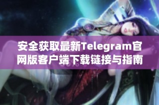 安全获取最新Telegram官网版客户端下载链接与指南