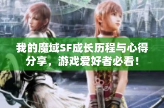 我的魔域SF成长历程与心得分享，游戏爱好者必看！