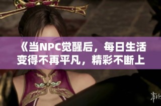 《当NPC觉醒后，每日生活变得不再平凡，精彩不断上演》