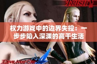 权力游戏中的边界失控：一步步陷入深渊的高干生活