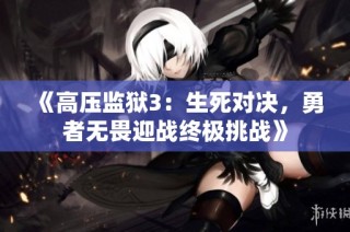《高压监狱3：生死对决，勇者无畏迎战终极挑战》