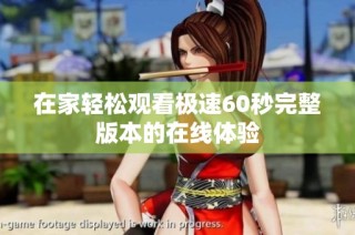 在家轻松观看极速60秒完整版本的在线体验