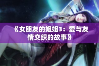 《女朋友的姐姐3：爱与友情交织的故事》
