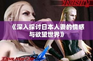 《深入探讨日本人妻的情感与欲望世界》