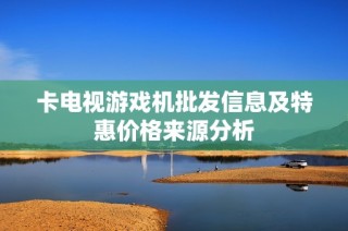 卡电视游戏机批发信息及特惠价格来源分析