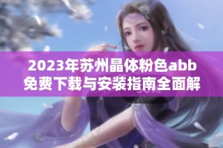 2023年苏州晶体粉色abb免费下载与安装指南全面解析