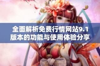 全面解析免费行情网站9.1版本的功能与使用体验分享