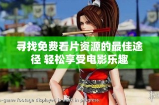 寻找免费看片资源的最佳途径 轻松享受电影乐趣