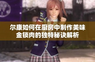 尔康如何在厨房中制作美味金锁肉的独特秘诀解析