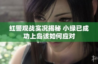 红警观战实况揭秘 小绿已成功上岛该如何应对