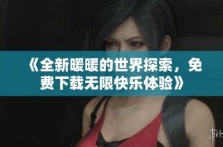 《全新暖暖的世界探索，免费下载无限快乐体验》