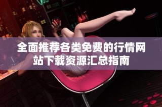 全面推荐各类免费的行情网站下载资源汇总指南