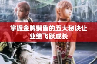 掌握金牌销售的五大秘诀让业绩飞跃成长