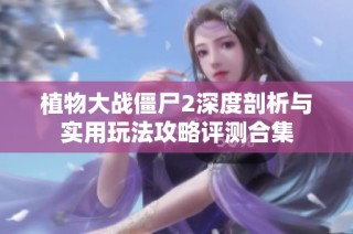 植物大战僵尸2深度剖析与实用玩法攻略评测合集
