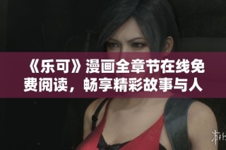 《乐可》漫画全章节在线免费阅读，畅享精彩故事与人物发展