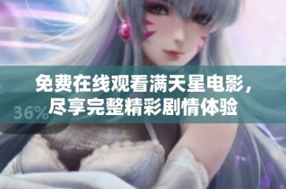免费在线观看满天星电影，尽享完整精彩剧情体验