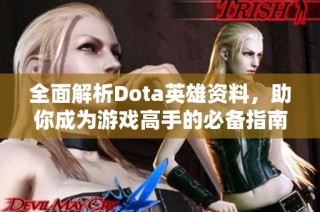 全面解析Dota英雄资料，助你成为游戏高手的必备指南