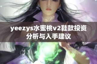 yeezys水蜜桃v2鞋款投资分析与入手建议