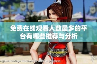 免费在线观看人数最多的平台有哪些推荐与分析