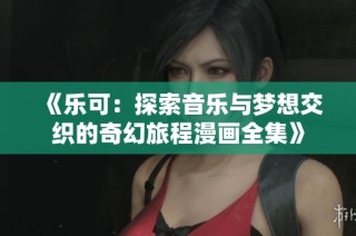 《乐可：探索音乐与梦想交织的奇幻旅程漫画全集》