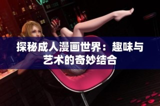 探秘成人漫画世界：趣味与艺术的奇妙结合