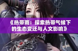 《热带雨：探索热带气候下的生态变迁与人文影响》