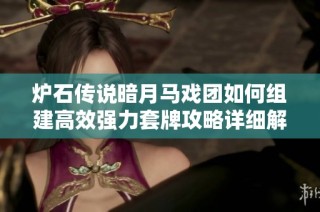 炉石传说暗月马戏团如何组建高效强力套牌攻略详细解析